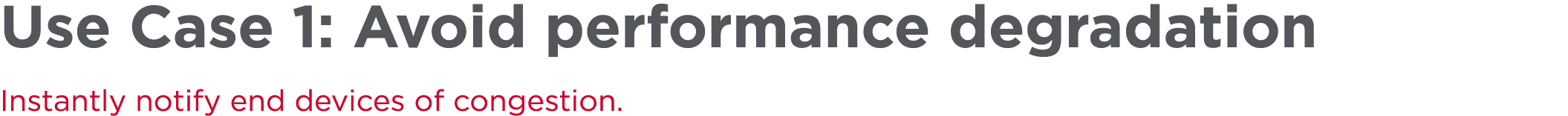 Use Case 1: Avoid performance degradation Instantly notify end devices of congestion.