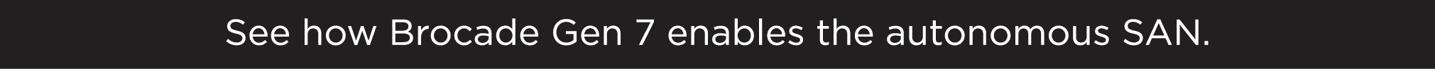 See how Brocade Gen 7 enables the autonomous SAN.