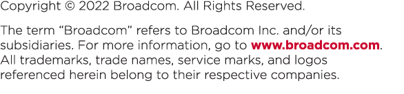 Copyright © 2022 Broadcom. All Rights Reserved. The term “Broadcom” refers to Broadcom Inc. and/or its subsidiaries. ...