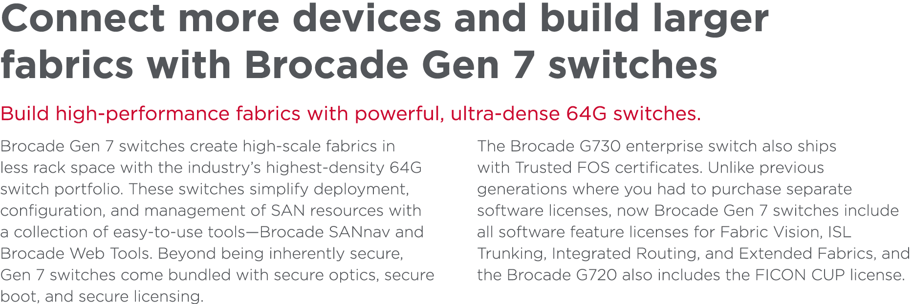Connect more devices and build larger fabrics with Brocade Gen 7 switches Build high-performance fabrics with powerfu...