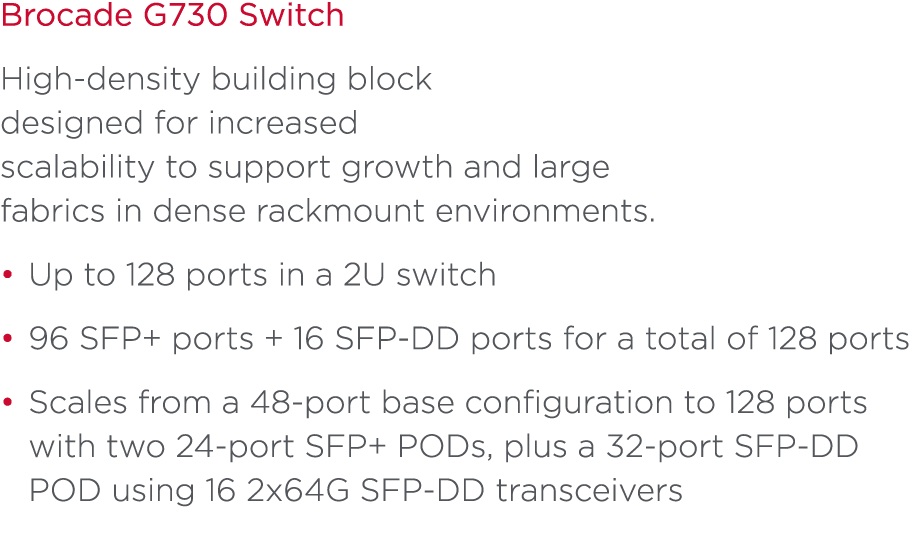 Brocade G730 Switch High-density building block designed for increased scalability to support growth and large fabric...