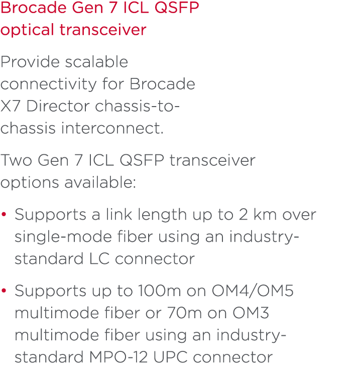 Brocade Gen 7 ICL QSFP optical transceiver Provide scalable connectivity for Brocade X7 Director chassis-to- chassis ...