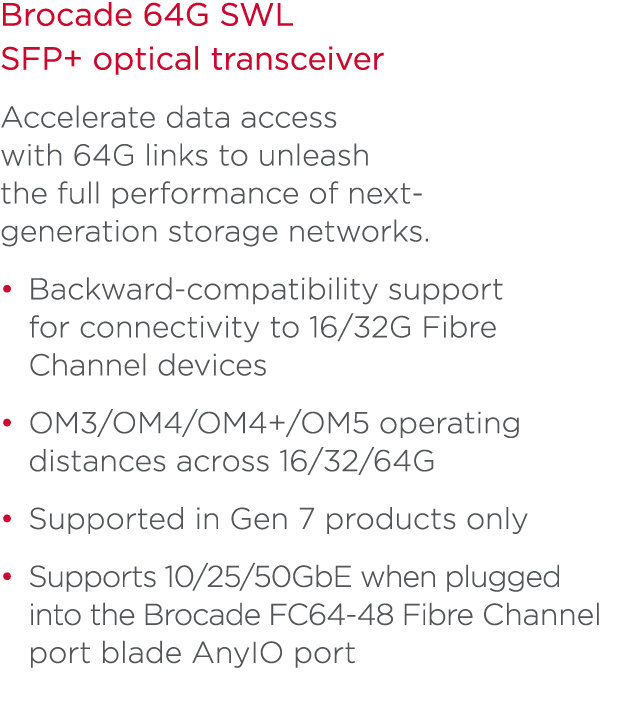Brocade 64G SWL SFP+ optical transceiver Accelerate data access with 64G links to unleash the full performance of nex...